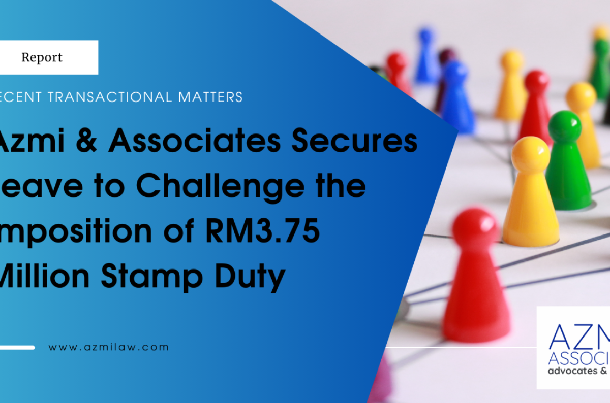Deal 2024 Azmi & Associates Secures Leave to Challenge the Imposition of RM3.75 Million Stamp Duty