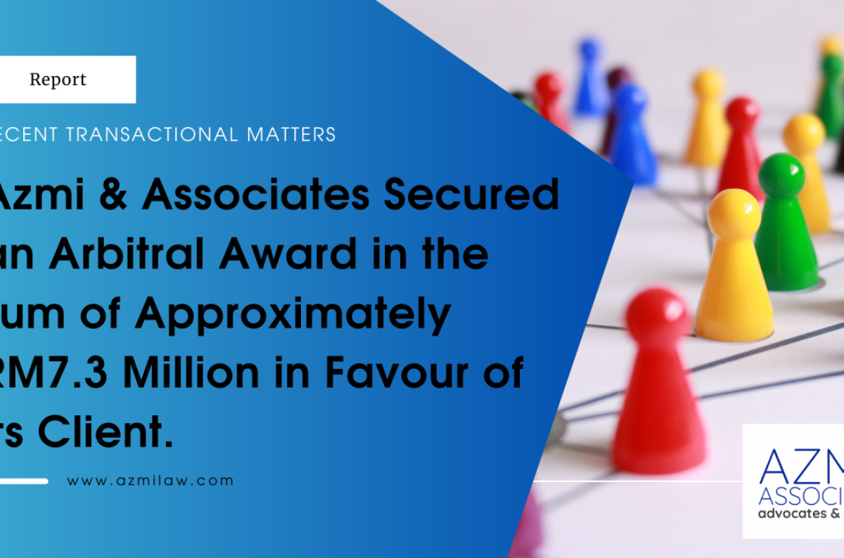 Azmi & Associates Secured an Arbitral Award in the sum of Approximately RM7.3 Million in Favour of its Client.